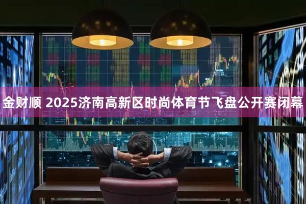 金财顺 2025济南高新区时尚体育节飞盘公开赛闭幕